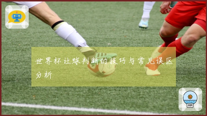 世界杯让球判断的技巧与常见误区分析